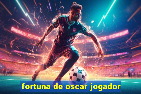 fortuna de oscar jogador